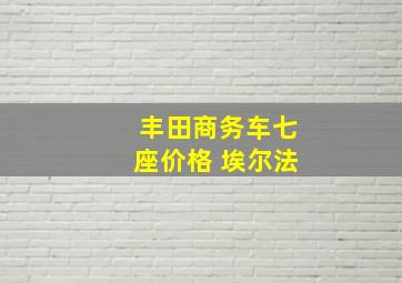 丰田商务车七座价格 埃尔法